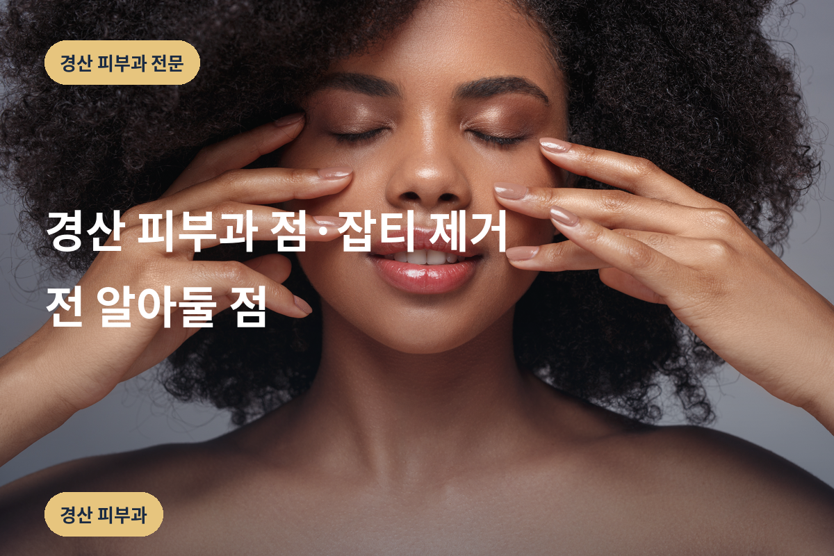 경산 피부과 점·잡티 제거 전 알아둘 점