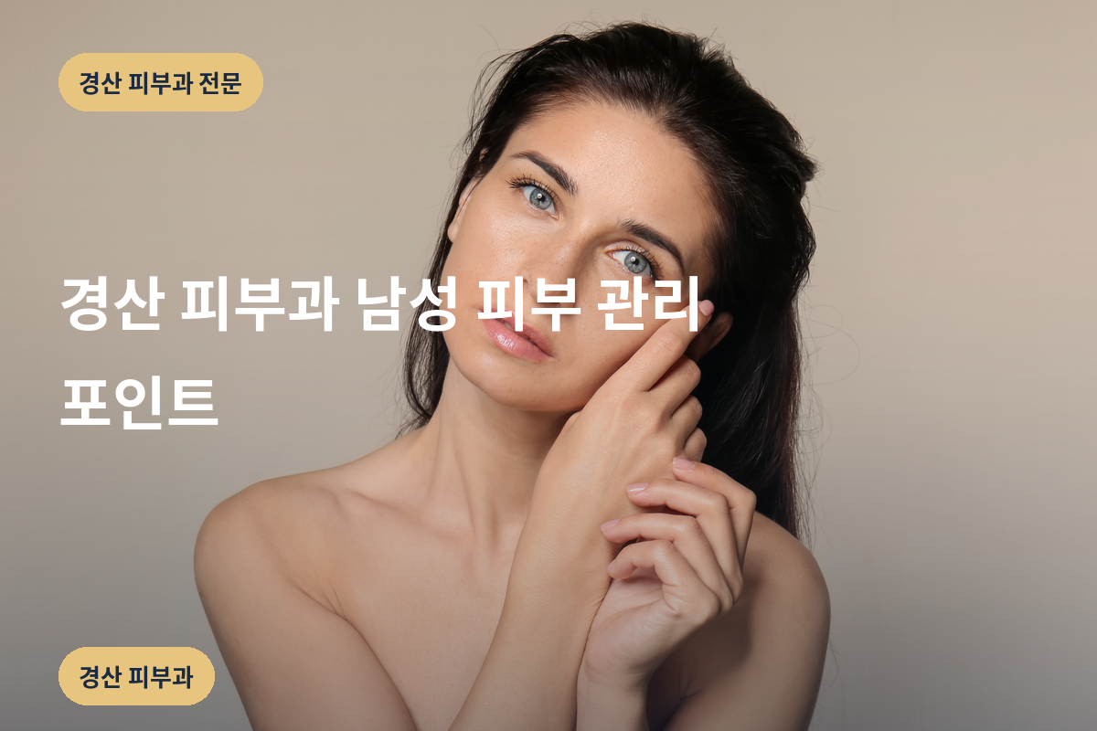 경산 피부과 남성 피부 관리 포인트