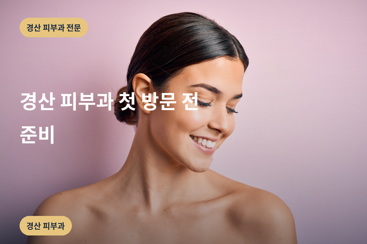 경산 피부과 첫 방문 전 준비