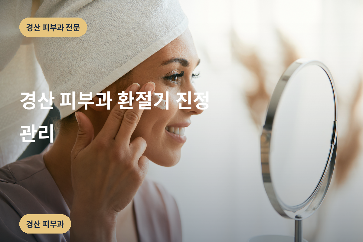 경산 피부과 환절기 진정 관리