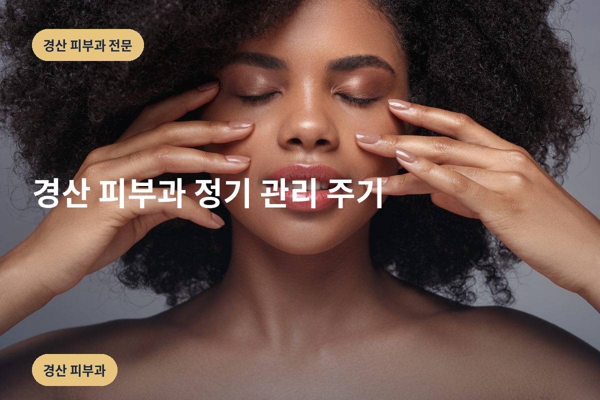 경산 피부과 정기 관리 주기